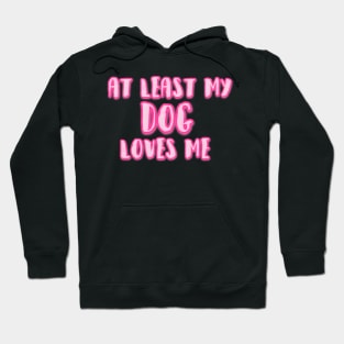 At Least My Dog Loves Me Hoodie